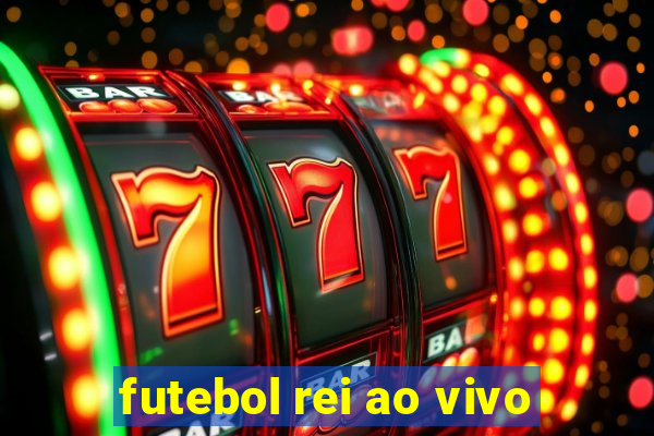 futebol rei ao vivo